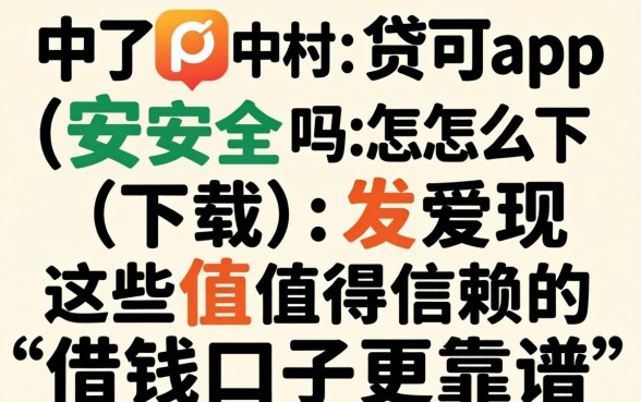 我试了中关村贷app安全吗怎么下载，发现这些值得信赖的借钱口子更靠谱