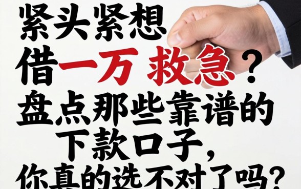 手头紧想借一万救急？盘点那些靠谱的下款口子，你真的选对了吗？