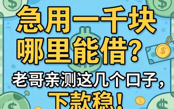 急用一千块哪里能借？老哥亲测这几个口子，下款稳！