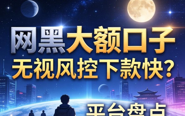 揭秘网黑大额口子：无视风控下款快的平台盘点