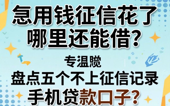 急用钱征信花了哪里还能借？盘点五个不上征信记录的手机贷款口子