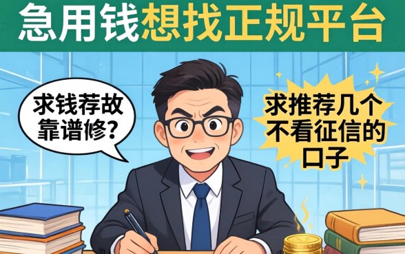 急用钱想找正规平台，求推荐几个靠谱的不看征信的口子？