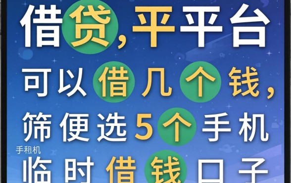 借贷平台可以借几个钱,筛选5个手机可以临时借钱的口子