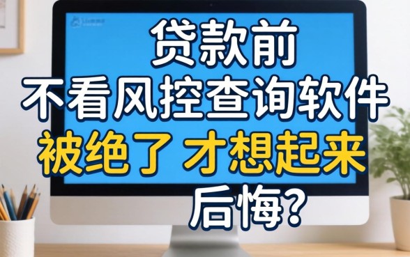 办贷款前不看风控查询软件，被拒了才想起来后悔？