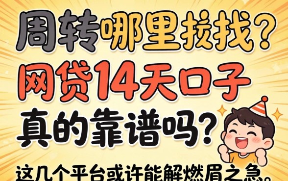急需周转哪里找？2026网贷14天口子真的靠谱吗？这几个平台或许能解燃眉之急
