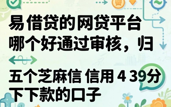 容易借贷的网贷平台哪个好通过审核，归纳五个芝麻信用439分下款的口子