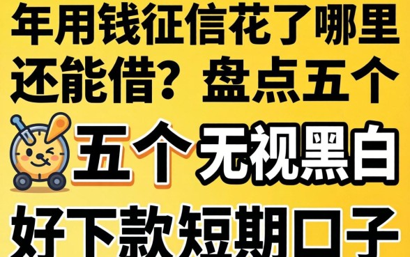 急用钱征信花了哪里还能借？盘点五个无视黑白好下款的短期口子
