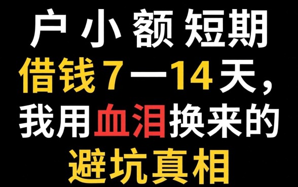 黑户小额短期借钱7一14天，我用血泪换来的避坑真相