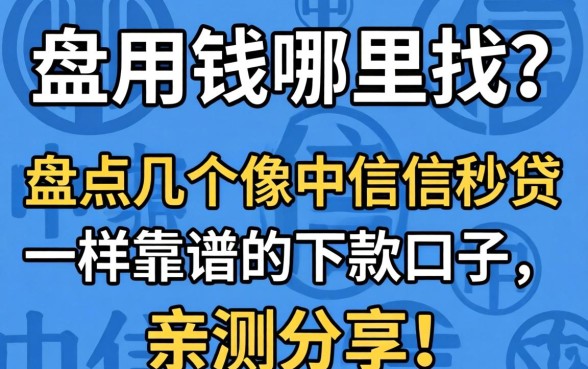 急用钱哪里找?盘点几个像中信信秒贷一样靠谱的下款口子,亲测分享!