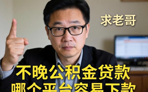 工资发得晚不怕，公积金贷款哪个平台容易下款？求老哥指点！