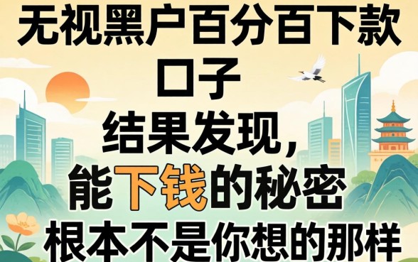 我试了那些号称无视黑户百分百下款的口子，结果发现能下钱的秘密根本不是你想的那样