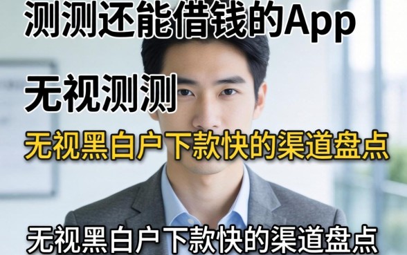 实测还能借钱的app：无视黑白户下款快的渠道盘点
