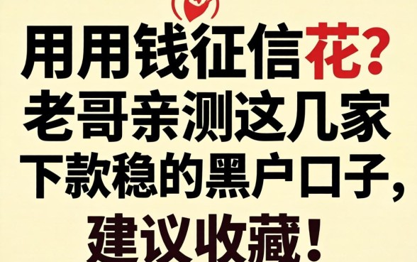 急用钱征信花？老哥亲测这几家下款稳的黑户口子，建议收藏！
