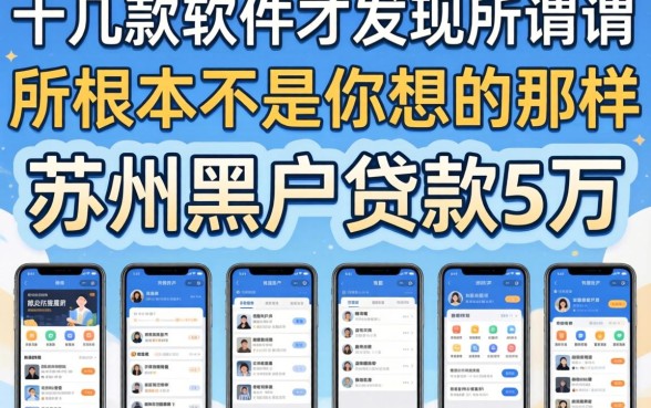 我翻了十几款软件才发现,所谓苏州黑户贷款5万的软件,根本不是你想的那样