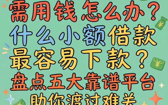 急需用钱怎么办?什么小额借款最容易下款?盘点五大靠谱平台助你渡过难关
