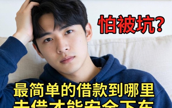 手头紧想借钱却怕被坑？最简单的借款到哪里去借才能安全下车？