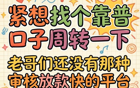 手头紧想找个靠谱口子周转一下，老哥们有没有那种审核松放款快的平台推荐？