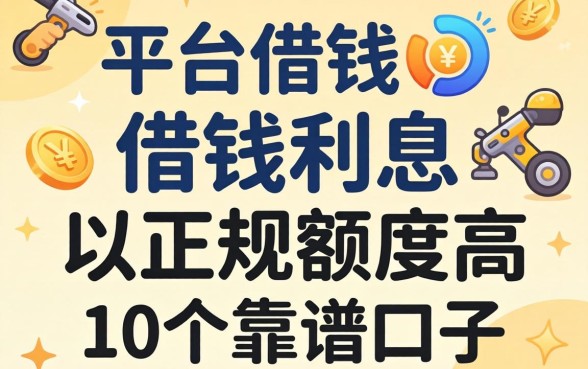 哪个平台借钱利息又低又正规额度高？整理了10个靠谱口子