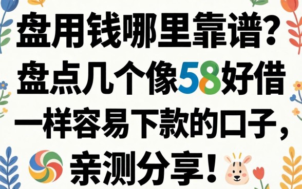 急用钱哪里靠谱？盘点几个像58好借一样容易下款的口子，亲测分享！