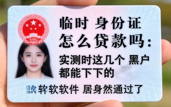 我用临时身份证怎么贷款吗，实测这几个黑户都能下的软件居然通过了