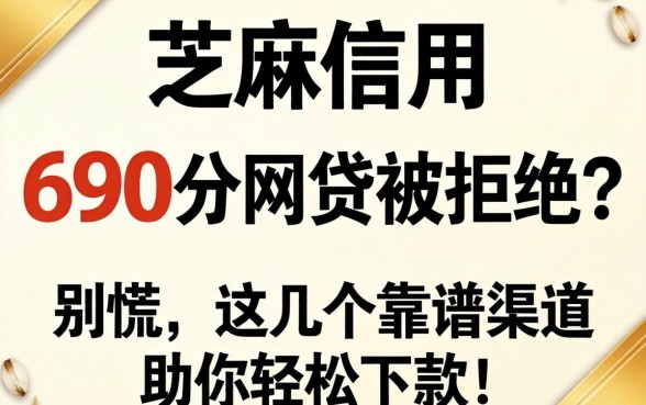 芝麻信用690分网贷被拒？别慌，这几个靠谱渠道助你轻松下款！