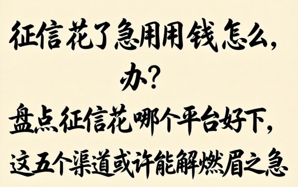 征信花了急用钱怎么办？盘点征信花哪个平台好下，这五个渠道或许能解燃眉之急