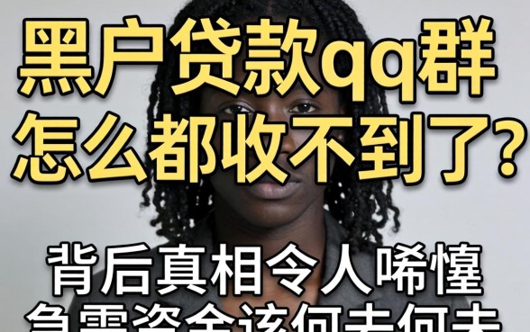 黑户贷款qq群怎么都收不到了？背后真相令人唏嘘，急需资金该何去何从？