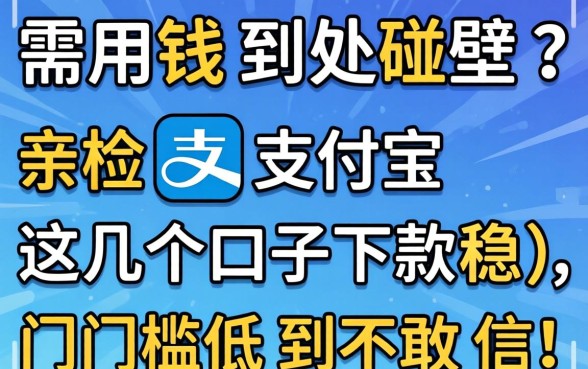 急需用钱到处碰壁?亲测支付宝这几个口子下款稳,门槛低到不敢信!