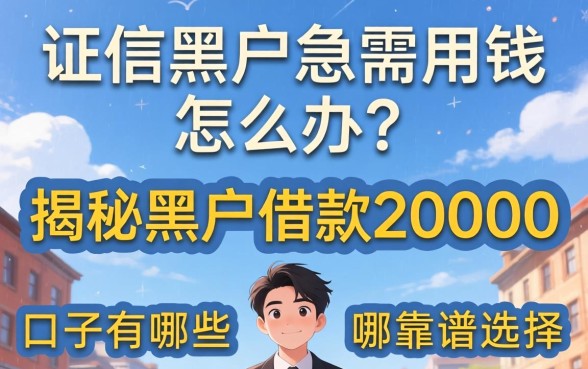 征信黑户急需用钱怎么办？揭秘黑户借款20000的口子有哪些靠谱选择？