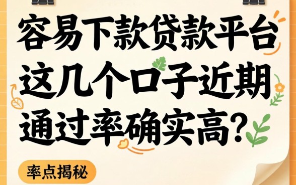 揭秘哪个容易下款贷款平台：这几个口子近期通过率确实高