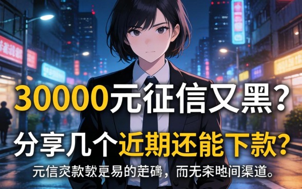 急需30000元征信又黑？分享几个近期还能下款的渠道