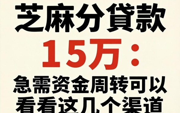 芝麻分贷款15万：急需资金周转可以看看这几个渠道