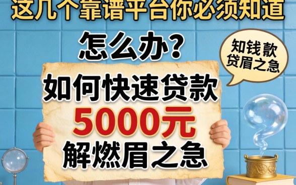 急需用钱怎么办?如何快速贷款5000元解燃眉之急?这几个靠谱平台你必须知道