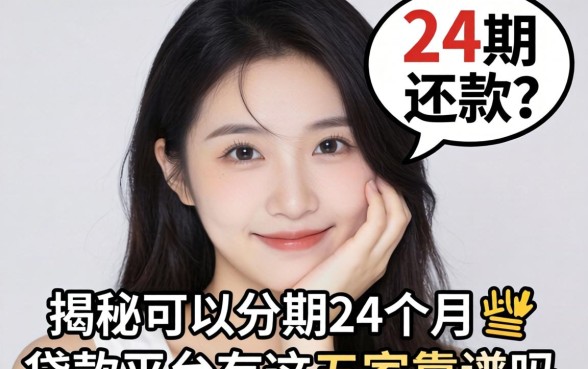 手头紧想分24期还款？揭秘可以分期24个月的贷款平台有哪些，这五家靠谱吗？