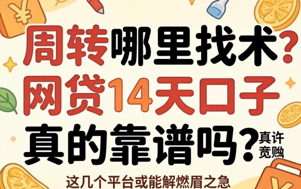 急需周转哪里找？2026网贷14天口子真的靠谱吗？这几个平台或许能解燃眉之急