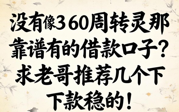 有没有像360周转灵那样靠谱的借款口子？求老哥推荐几个下款稳的！
