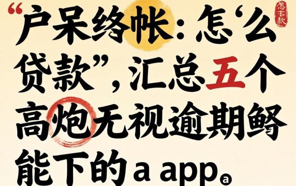 黑户呆帐怎么贷款，汇总五个高炮无视逾期能下的app