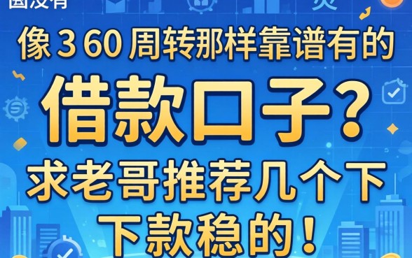 有没有像360周转灵那样靠谱的借款口子？求老哥推荐几个下款稳的！