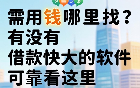 急需用钱哪里找？有没有借款快的软件可靠看这里