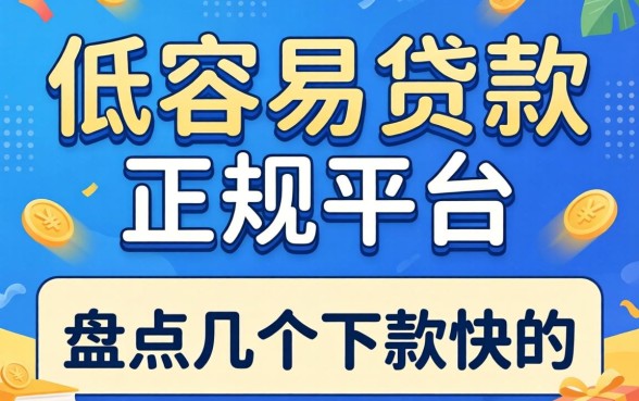 利息低容易贷款的正规平台有哪些？盘点几个下款快的口子