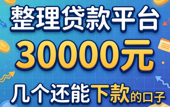 急需30000元贷款平台有哪些？整理了几个还能下款的口子