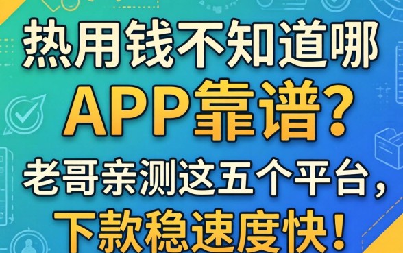 急用钱不知道哪个APP靠谱?老哥亲测这五个平台,下款稳速度快!