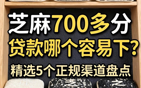 芝麻700多分贷款哪个容易下?精选5个正规渠道盘点