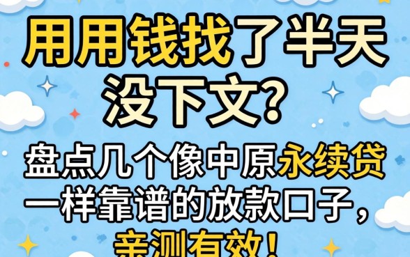 急用钱找了半天没下文？盘点几个像中原永续贷一样靠谱的放款口子，亲测有效！
