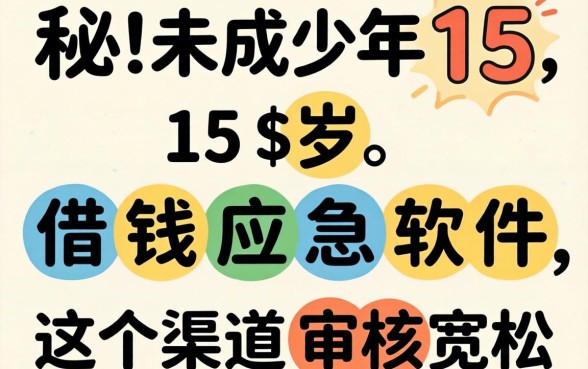 揭秘未成年15岁借钱应急软件，这几个渠道审核宽松
