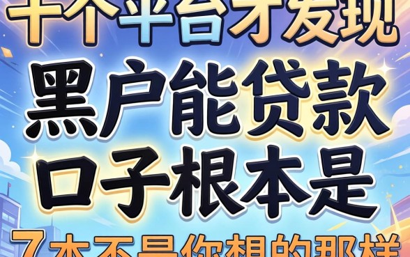 我试了十个平台才发现,黑户能贷款的口子根本不是你想的那样