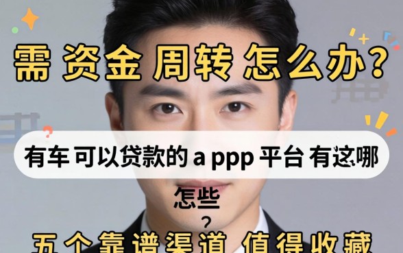 急需资金周转怎么办？有车可以贷款的app平台有哪些？这五个靠谱渠道值得收藏