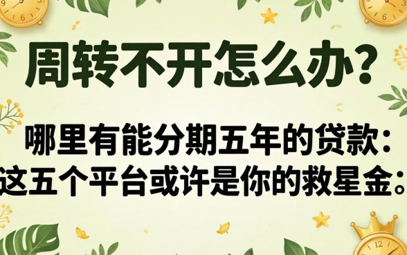 资金周转不开怎么办？哪里有能分期五年的贷款？这五个平台或许是你的救星