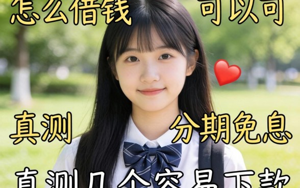 大学生怎么借钱可以分期免息？实测几个容易下款的渠道