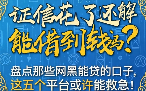 征信花了还能借到钱吗？盘点那些2026网黑能贷的口子，这五个平台或许能救急！